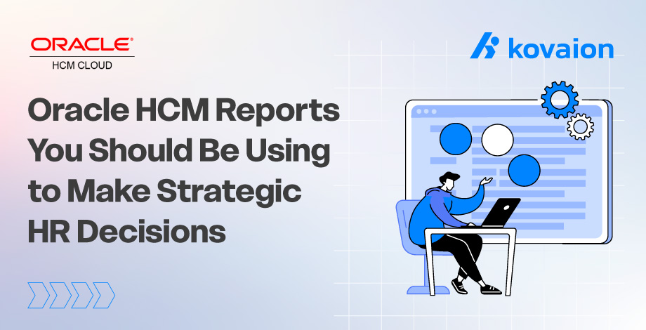 7 Oracle HCM Reports You Should Be Using to Make Strategic HR Decisions 