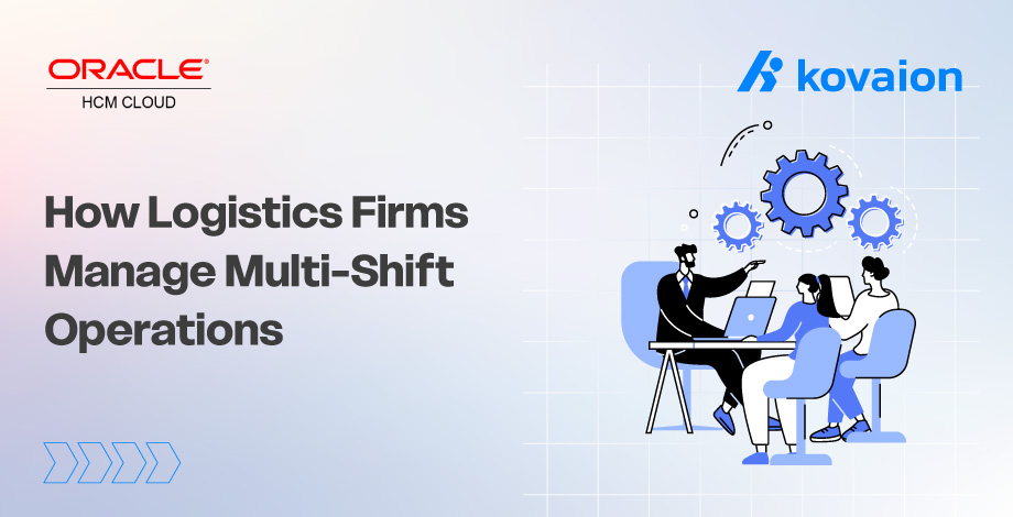 How Oracle Cloud HCM Helps Logistics Firms Manage Multi-Shift Operations 